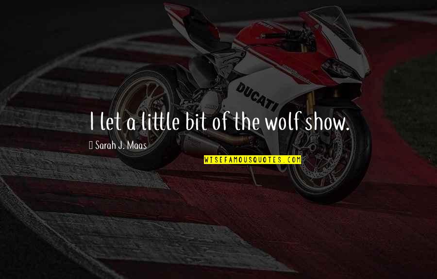 Esmael Bate Quotes By Sarah J. Maas: I let a little bit of the wolf Esmael Bate Quotes By Sarah J. Maas: I let a little bit of the wolf