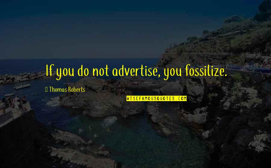 Esmael Bate Quotes By Thomas Roberts: If you do not advertise, you fossilize.
