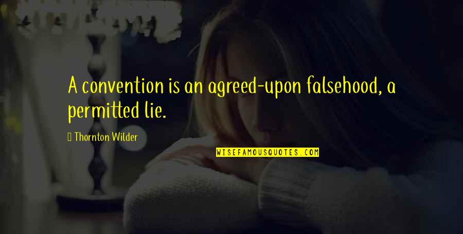 Esmael Bate Quotes By Thornton Wilder: A convention is an agreed-upon falsehood, a permitted Esmael Bate Quotes By Thornton Wilder: A convention is an agreed-upon falsehood, a permitted