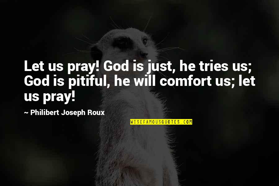 Esmael Morro Quotes By Philibert Joseph Roux: Let us pray! God is just, he tries Esmael Morro Quotes By Philibert Joseph Roux: Let us pray! God is just, he tries