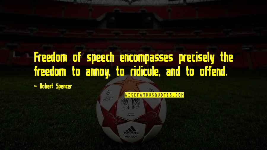 Esmael Sebastiao Quotes By Robert Spencer: Freedom of speech encompasses precisely the freedom to
