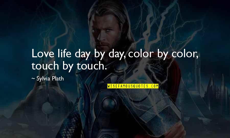 Esmagando Royalties Quotes By Sylvia Plath: Love life day by day, color by color, Esmagando Royalties Quotes By Sylvia Plath: Love life day by day, color by color,