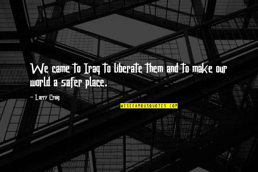 Esmail Quotes By Larry Craig: We came to Iraq to liberate them and
