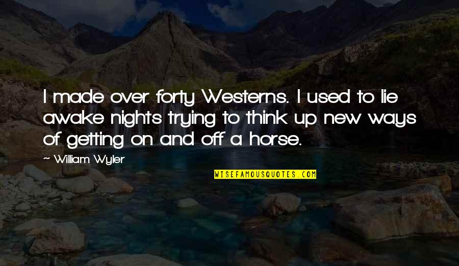 Esmail Quotes By William Wyler: I made over forty Westerns. I used to Esmail Quotes By William Wyler: I made over forty Westerns. I used to