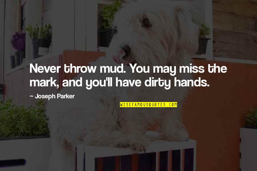 Esmaili Quotes By Joseph Parker: Never throw mud. You may miss the mark,