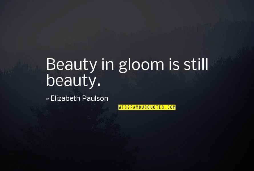 Esmat Imports Quotes By Elizabeth Paulson: Beauty in gloom is still beauty.