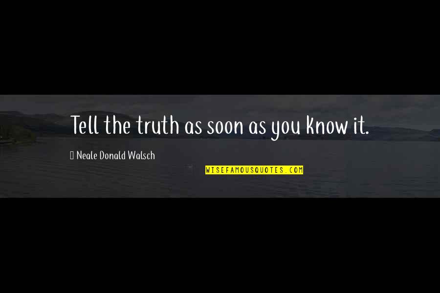 Esmat Mustafa Quotes By Neale Donald Walsch: Tell the truth as soon as you know Esmat Mustafa Quotes By Neale Donald Walsch: Tell the truth as soon as you know