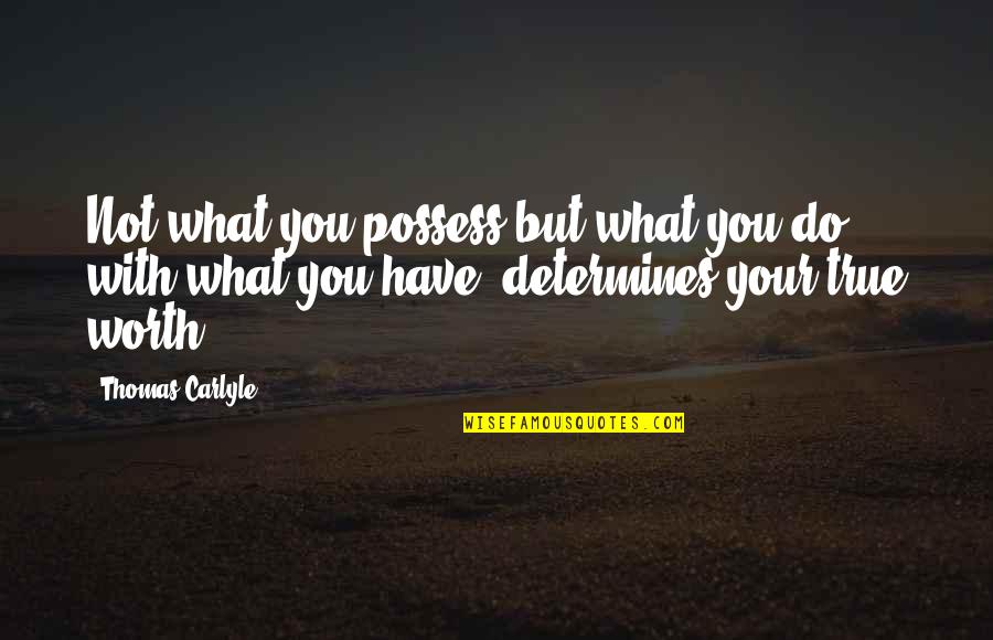 Esmat Mustafa Quotes By Thomas Carlyle: Not what you possess but what you do