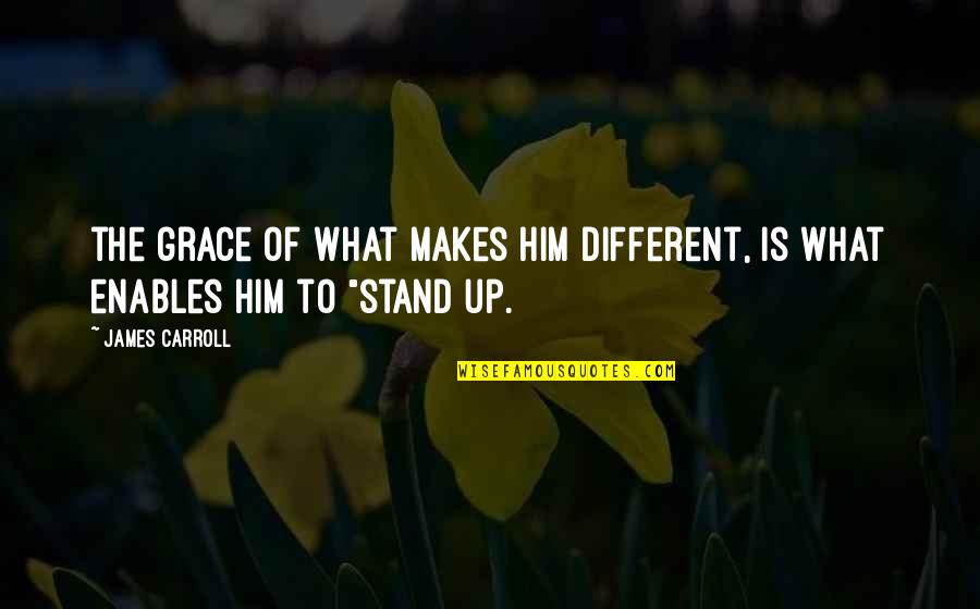 Esmay And Roy Quotes By James Carroll: the grace of what makes him different, is