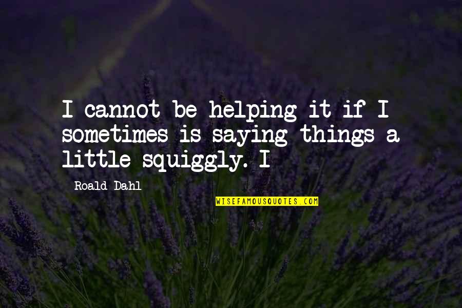 Esme Codell Quotes By Roald Dahl: I cannot be helping it if I sometimes