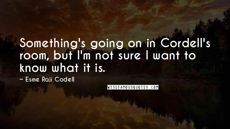 Esme Raji Codell quotes: Something's going on in Cordell's room, but I'm not sure I want to know what it is.