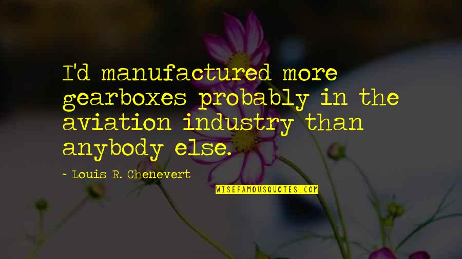 Esmerelda's Quotes By Louis R. Chenevert: I'd manufactured more gearboxes probably in the aviation Esmerelda's Quotes By Louis R. Chenevert: I'd manufactured more gearboxes probably in the aviation