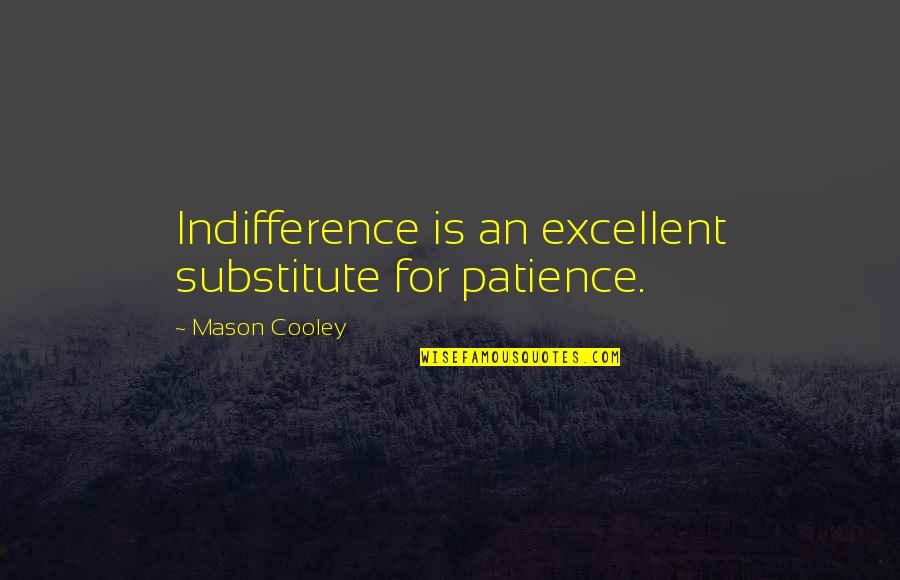 Esmerelda's Quotes By Mason Cooley: Indifference is an excellent substitute for patience.