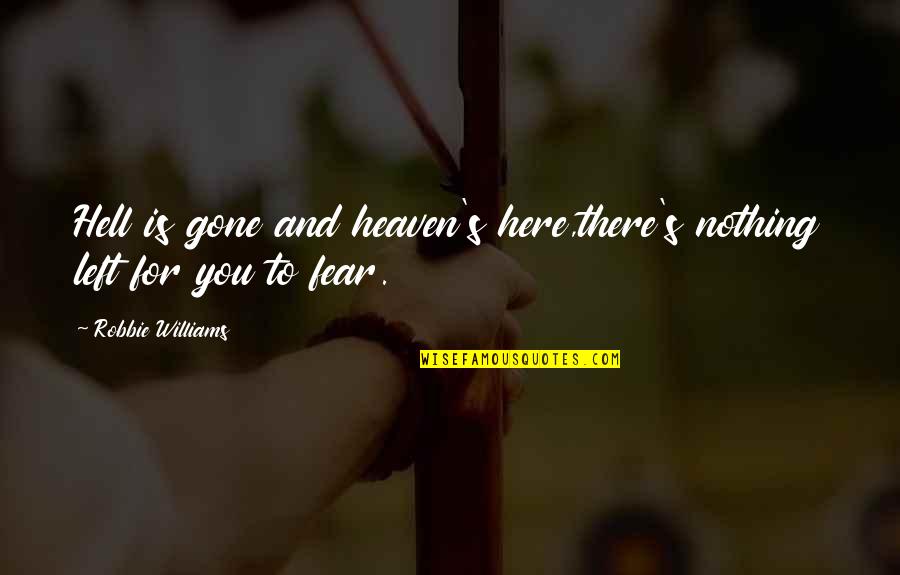 Esmerelder Quotes By Robbie Williams: Hell is gone and heaven's here,there's nothing left Esmerelder Quotes By Robbie Williams: Hell is gone and heaven's here,there's nothing left