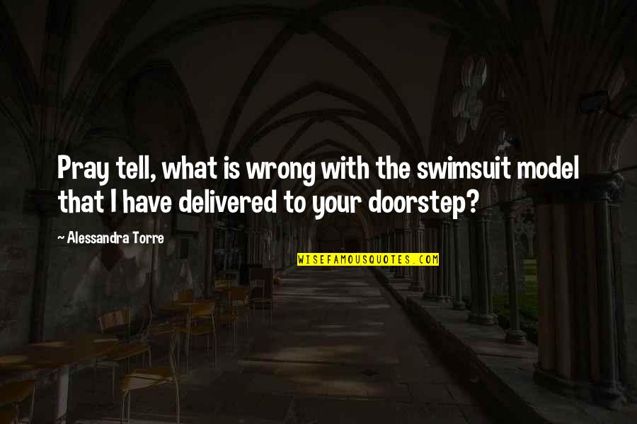 Esmeron Quotes By Alessandra Torre: Pray tell, what is wrong with the swimsuit Esmeron Quotes By Alessandra Torre: Pray tell, what is wrong with the swimsuit