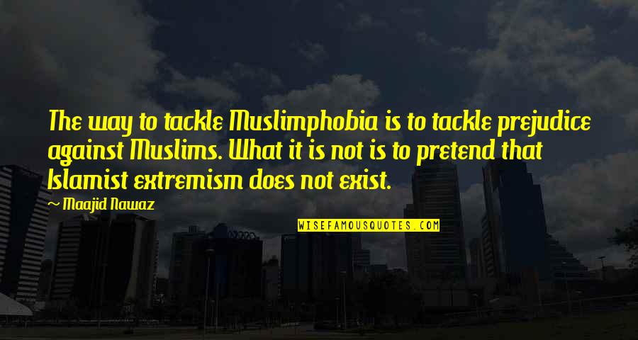 Esmes Essentials Quotes By Maajid Nawaz: The way to tackle Muslimphobia is to tackle