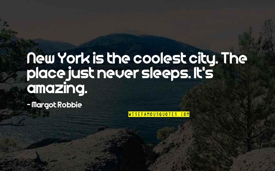 Esmes Essentials Quotes By Margot Robbie: New York is the coolest city. The place