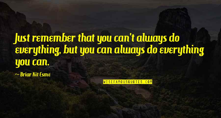 Esme's Quotes By Briar Kit Esme: Just remember that you can't always do everything, Esme's Quotes By Briar Kit Esme: Just remember that you can't always do everything,