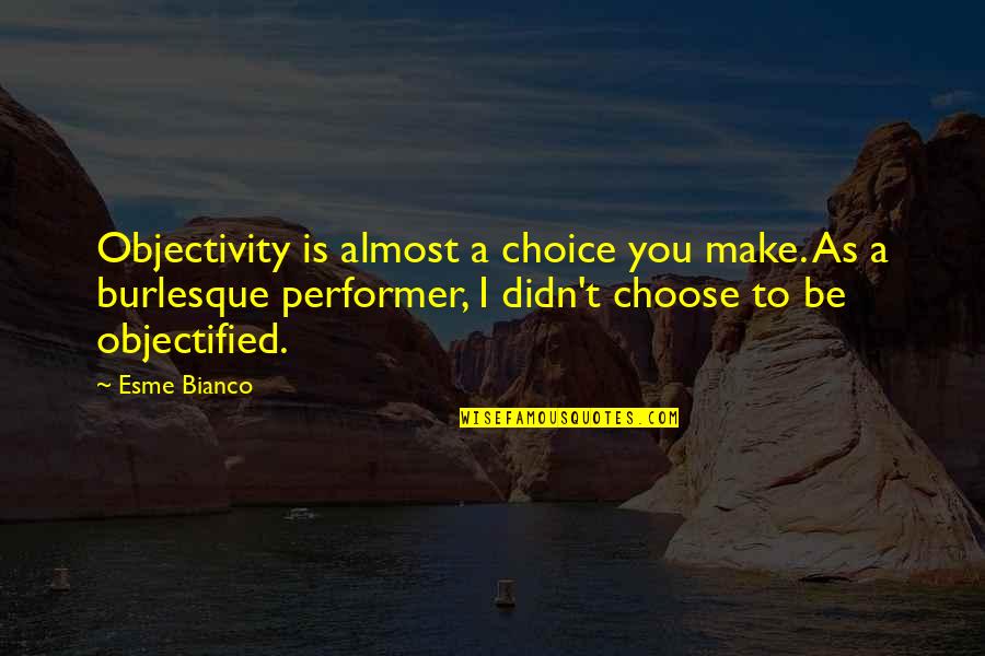 Esme's Quotes By Esme Bianco: Objectivity is almost a choice you make. As Esme's Quotes By Esme Bianco: Objectivity is almost a choice you make. As