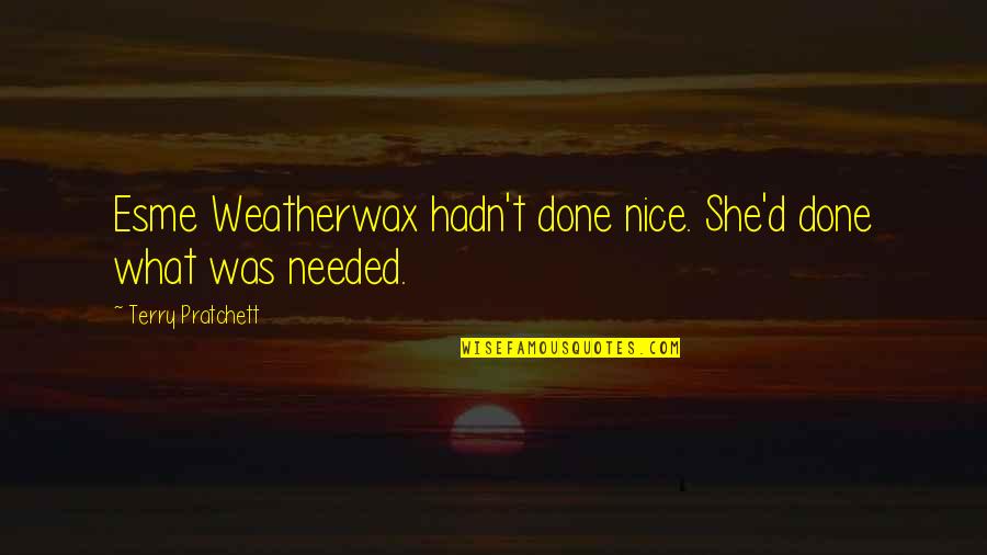 Esme's Quotes By Terry Pratchett: Esme Weatherwax hadn't done nice. She'd done what Esme's Quotes By Terry Pratchett: Esme Weatherwax hadn't done nice. She'd done what