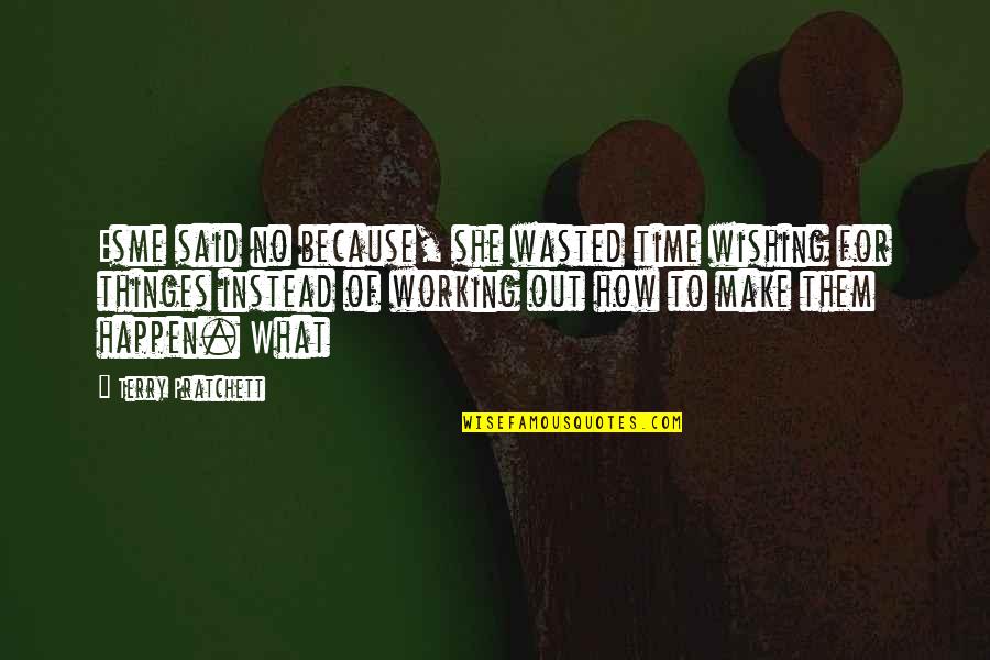 Esme's Quotes By Terry Pratchett: Esme said no because, she wasted time wishing Esme's Quotes By Terry Pratchett: Esme said no because, she wasted time wishing