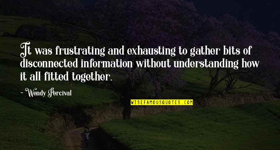 Esme's Quotes By Wendy Percival: It was frustrating and exhausting to gather bits Esme's Quotes By Wendy Percival: It was frustrating and exhausting to gather bits