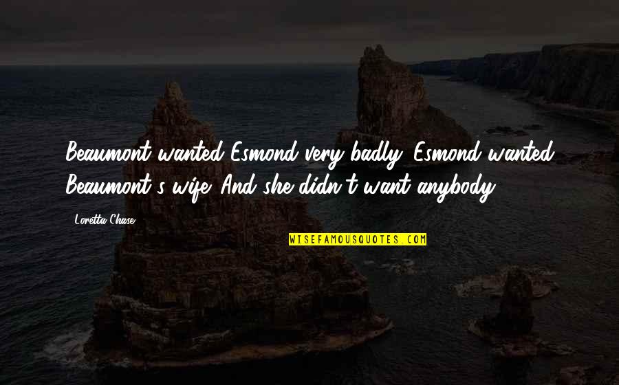 Esmond Quotes By Loretta Chase: Beaumont wanted Esmond very badly. Esmond wanted Beaumont's