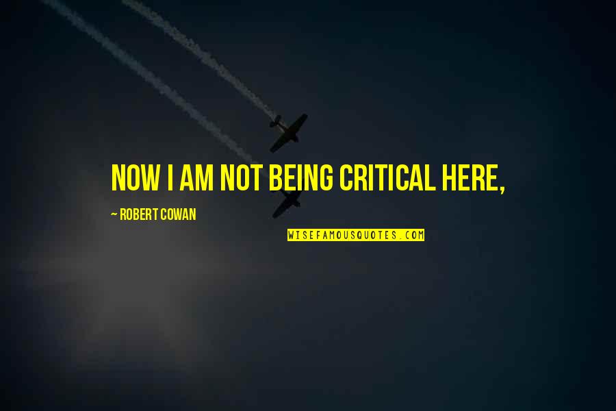 Esmorecerse Quotes By Robert Cowan: Now I am not being critical here,