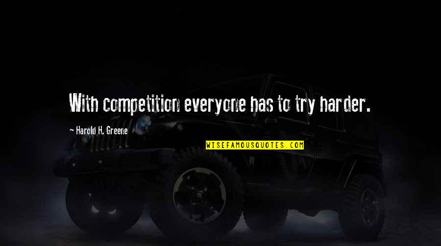Esmoriz Ovar Quotes By Harold H. Greene: With competition everyone has to try harder. Esmoriz Ovar Quotes By Harold H. Greene: With competition everyone has to try harder.