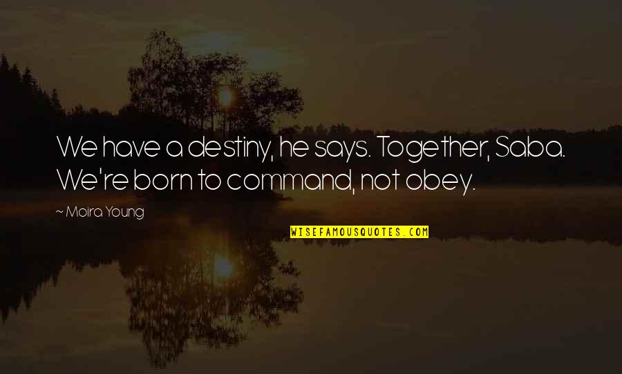 Esmoriz Voleibol Quotes By Moira Young: We have a destiny, he says. Together, Saba.