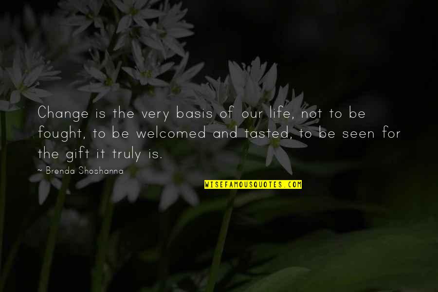Esnard Kennels Quotes By Brenda Shoshanna: Change is the very basis of our life,