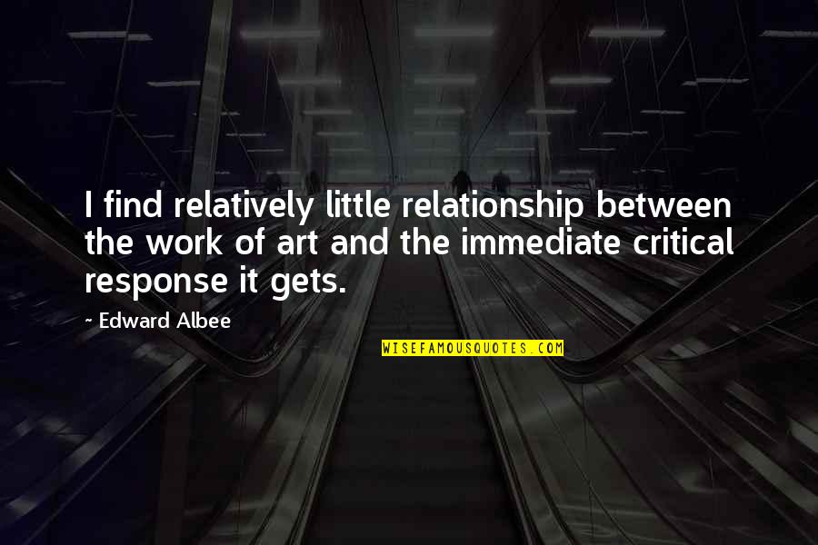 Esnard Kennels Quotes By Edward Albee: I find relatively little relationship between the work