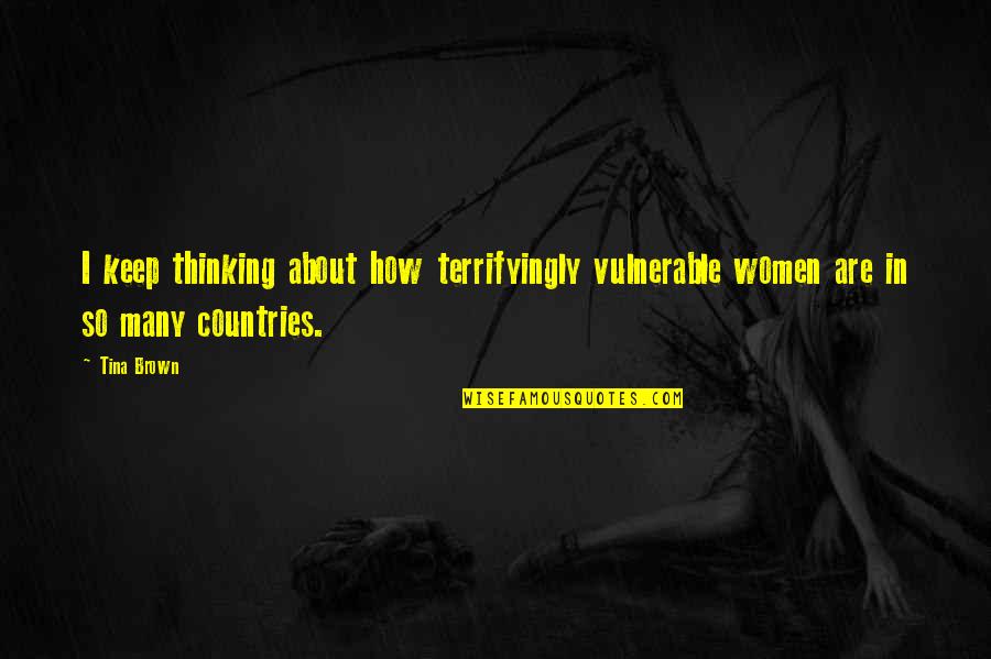Esnard Kennels Quotes By Tina Brown: I keep thinking about how terrifyingly vulnerable women