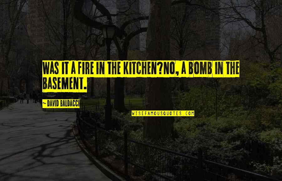 Esnard Md Quotes By David Baldacci: Was it a fire in the kitchen?No, a Esnard Md Quotes By David Baldacci: Was it a fire in the kitchen?No, a