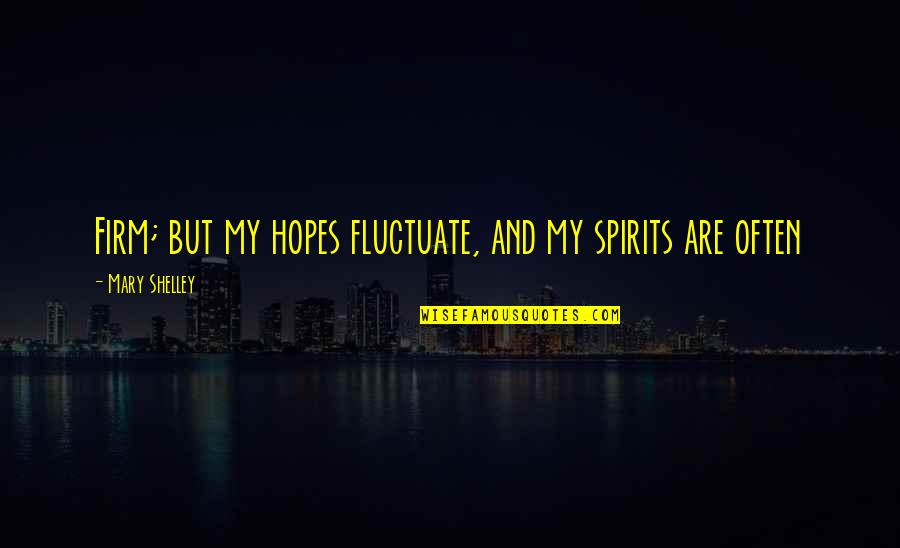 Esnault Caroline Quotes By Mary Shelley: Firm; but my hopes fluctuate, and my spirits Esnault Caroline Quotes By Mary Shelley: Firm; but my hopes fluctuate, and my spirits