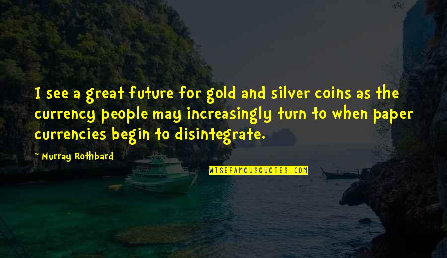 Esneklik L M Quotes By Murray Rothbard: I see a great future for gold and Esneklik L M Quotes By Murray Rothbard: I see a great future for gold and