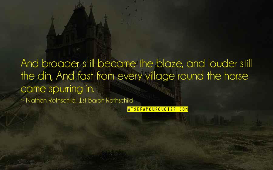 Esneklik L M Quotes By Nathan Rothschild, 1st Baron Rothschild: And broader still became the blaze, and louder Esneklik L M Quotes By Nathan Rothschild, 1st Baron Rothschild: And broader still became the blaze, and louder