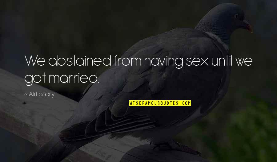 Esneklik Potansiyel Quotes By Ali Landry: We abstained from having sex until we got