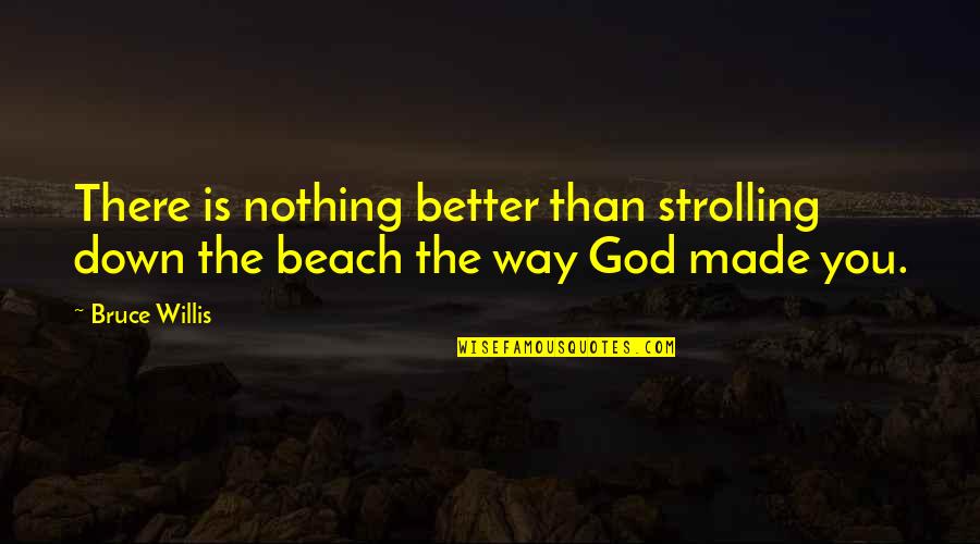 Esohead Quotes By Bruce Willis: There is nothing better than strolling down the