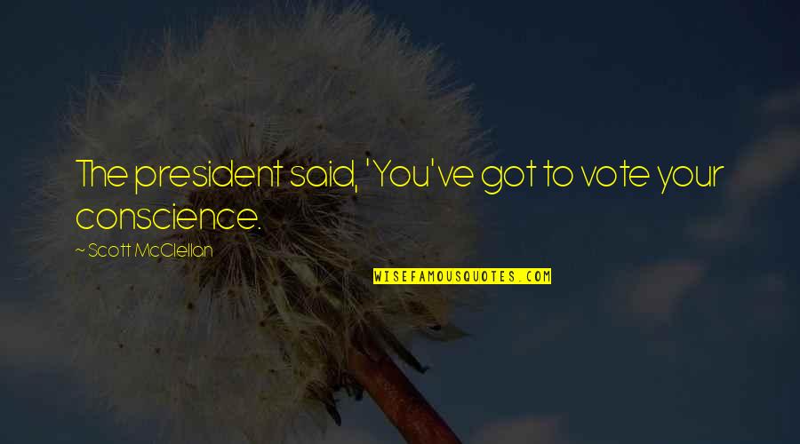 Esol Quotes By Scott McClellan: The president said, 'You've got to vote your Esol Quotes By Scott McClellan: The president said, 'You've got to vote your