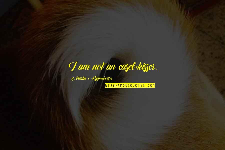 Esonica Us Virgin Quotes By Martin Kippenberger: I am not an easel-kisser. Esonica Us Virgin Quotes By Martin Kippenberger: I am not an easel-kisser.