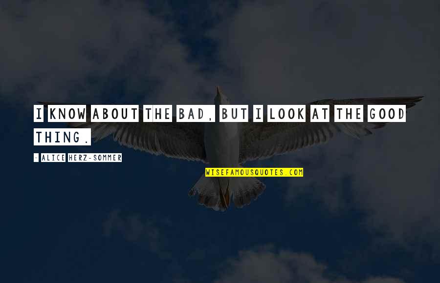 Esophageal Quotes By Alice Herz-Sommer: I know about the bad, but I look Esophageal Quotes By Alice Herz-Sommer: I know about the bad, but I look