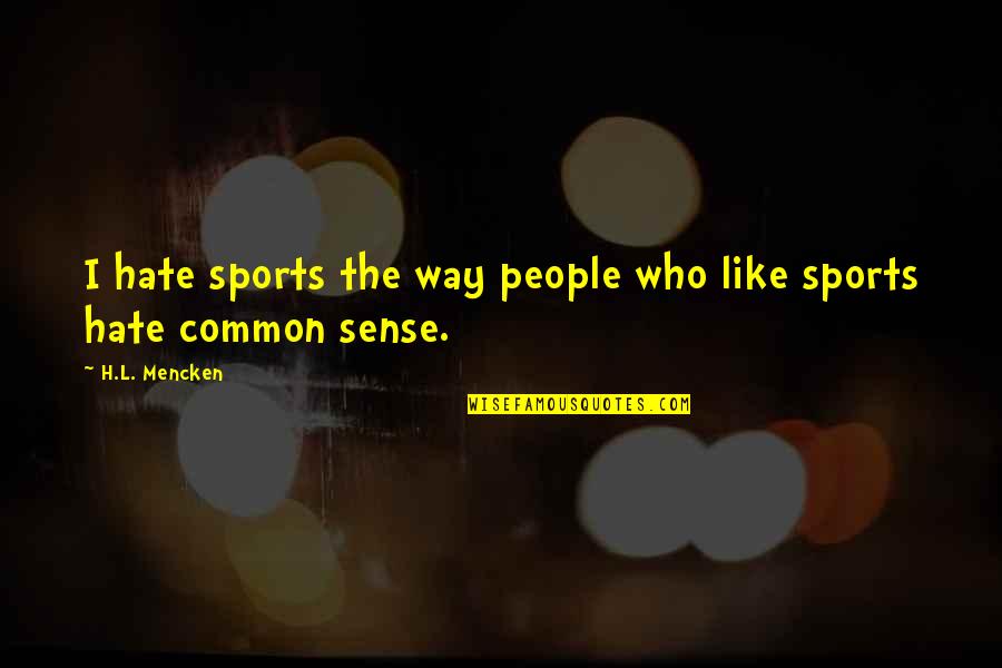 Esos Ojitos Quotes By H.L. Mencken: I hate sports the way people who like