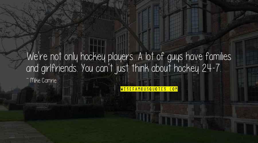 Esos Ojitos Quotes By Mike Comrie: We're not only hockey players. A lot of