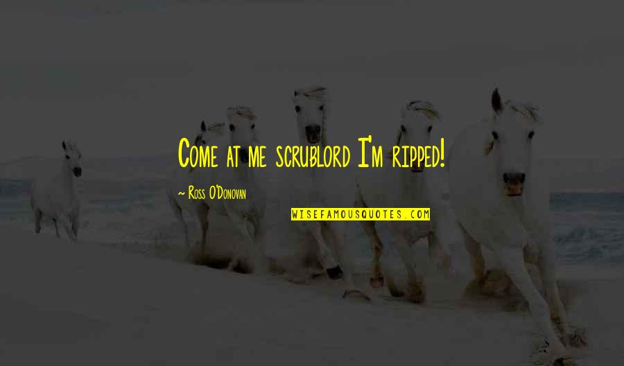 Esoteric Christmas Quotes By Ross O'Donovan: Come at me scrublord I'm ripped! Esoteric Christmas Quotes By Ross O'Donovan: Come at me scrublord I'm ripped!