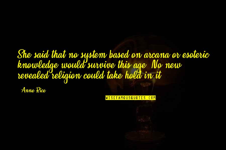 Esoteric Knowledge Quotes By Anne Rice: She said that no system based on arcana
