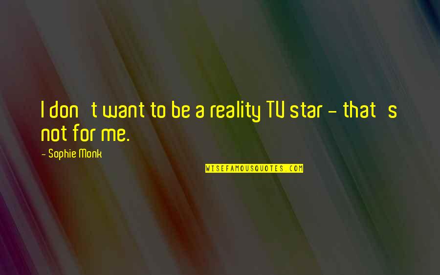 Esoteric Love Quotes By Sophie Monk: I don't want to be a reality TV