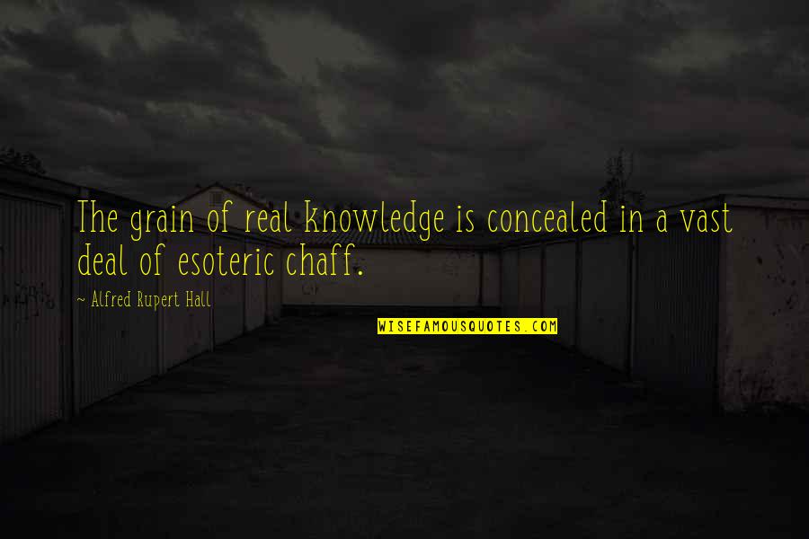 Esoteric Quotes By Alfred Rupert Hall: The grain of real knowledge is concealed in