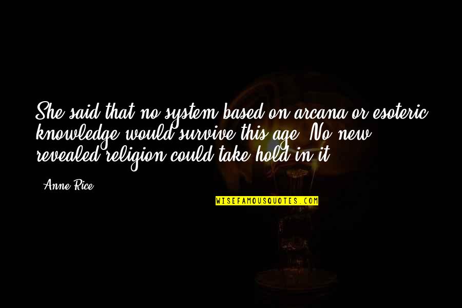 Esoteric Quotes By Anne Rice: She said that no system based on arcana