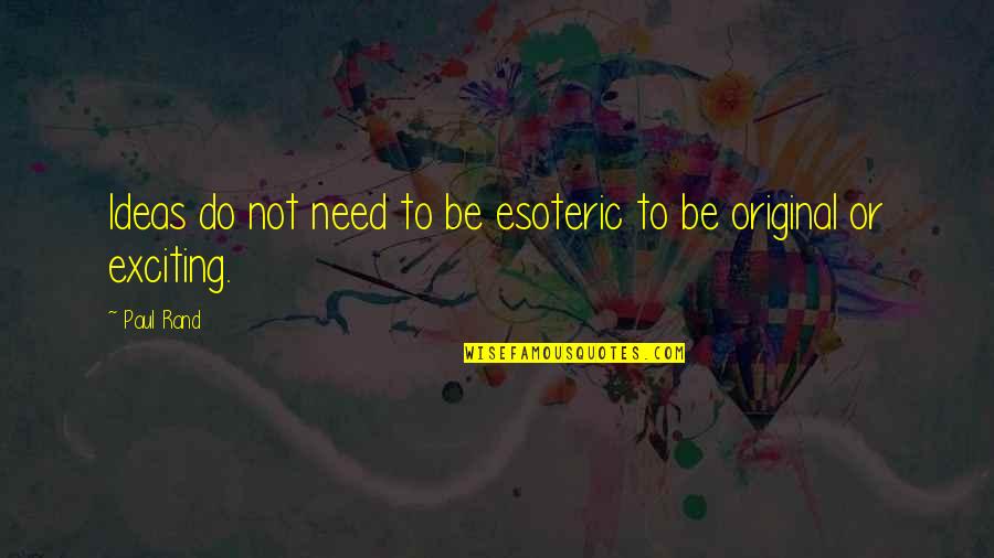 Esoteric Quotes By Paul Rand: Ideas do not need to be esoteric to